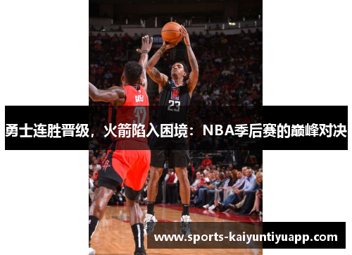 勇士连胜晋级，火箭陷入困境：NBA季后赛的巅峰对决