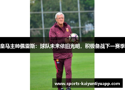 皇马主帅佩雷斯：球队未来依旧光明，积极备战下一赛季