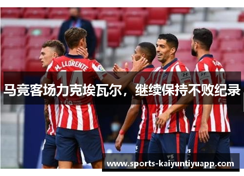 马竞客场力克埃瓦尔，继续保持不败纪录