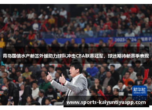 青岛国信水产新签外援助力球队冲击CBA联赛冠军，球迷期待新赛季表现