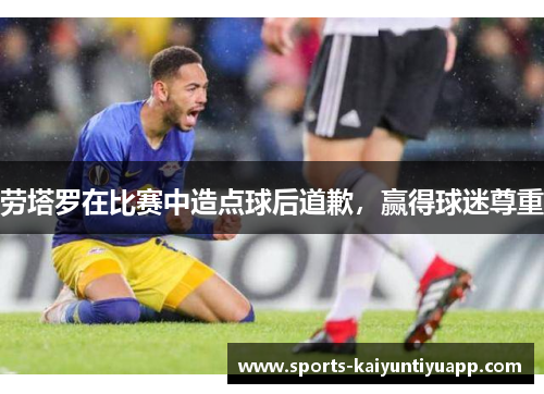 劳塔罗在比赛中造点球后道歉，赢得球迷尊重
