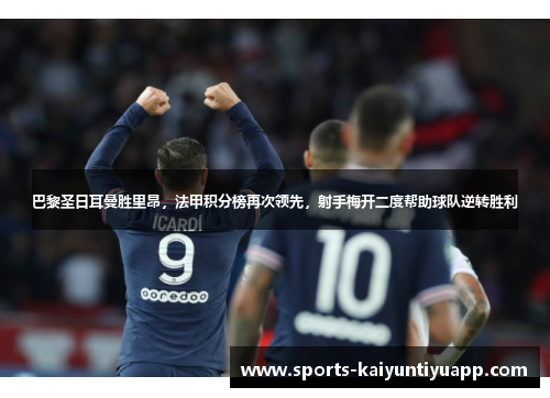 巴黎圣日耳曼胜里昂，法甲积分榜再次领先，射手梅开二度帮助球队逆转胜利