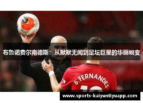 布鲁诺费尔南德斯：从默默无闻到足坛巨星的华丽蜕变