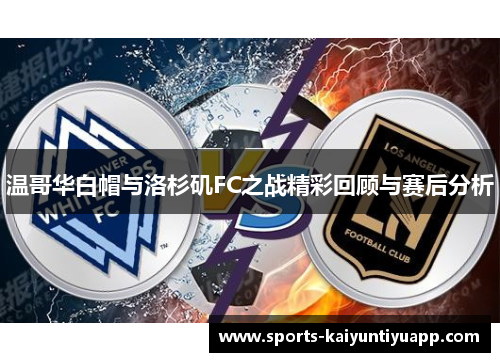 温哥华白帽与洛杉矶FC之战精彩回顾与赛后分析